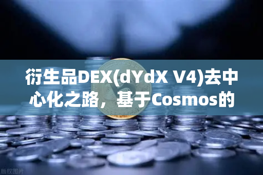 衍生品DEX(dYdX V4)去中心化之路，基于Cosmos的应用链架构如何重塑链上交易未来