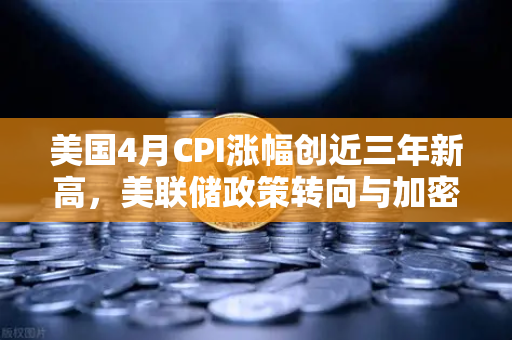 美国4月CPI涨幅创近三年新高,美联储政策转向与加密市场震荡解析-第1张图片-欧易交易所 美国4月CPI涨幅创近三年新高,美联储政策转向与加密市场震荡解析-第1张图片-欧易交易所