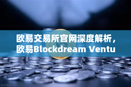 欧易交易所官网深度解析，欧易Blockdream Ventures投资数百个项目，哪些是下一个百倍币？-第1张图片-欧易交易所