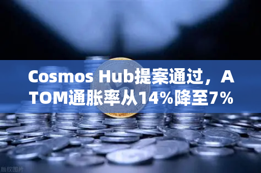 Cosmos Hub提案通过，ATOM通胀率从14%降至7%这对生态意味着什么？