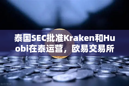 泰国SEC批准Kraken和Huobi在泰运营，欧易交易所如何应对东南亚竞争新格局？-第1张图片-欧易交易所