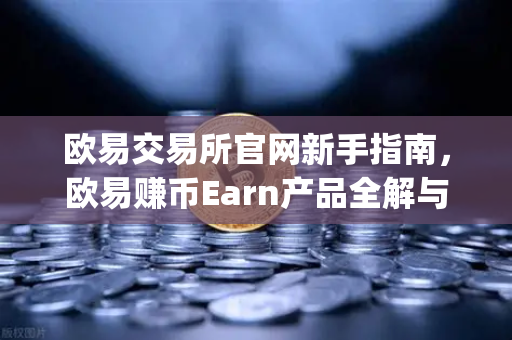 欧易交易所官网新手指南，欧易赚币Earn产品全解与Jumpstart新币挖矿实操攻略-第1张图片-欧易交易所