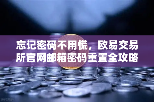 忘记密码不用慌，欧易交易所官网邮箱密码重置全攻略