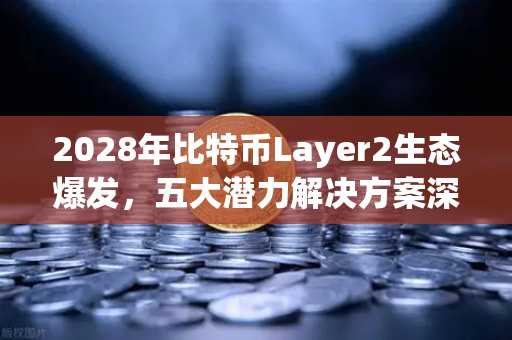 2028年比特币Layer2生态爆发,五大潜力解决方案深度盘点-第1张图片-欧易交易所 2028年比特币Layer2生态爆发,五大潜力解决方案深度盘点-第1张图片-欧易交易所