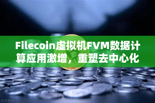 Filecoin虚拟机FVM数据计算应用激增,重塑去中心化存储生态的未来-第1张图片-欧易交易所 Filecoin虚拟机FVM数据计算应用激增,重塑去中心化存储生态的未来-第1张图片-欧易交易所