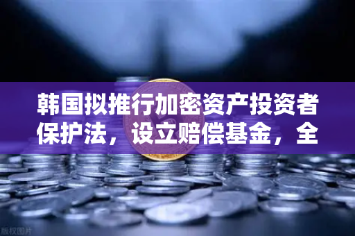 韩国拟推行加密资产投资者保护法，设立赔偿基金，全球监管新风向与欧易交易所的合规启示