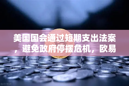 美国国会通过短期支出法案，避免政府停摆危机，欧易交易所官网深度解析