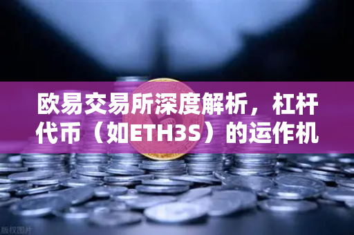 欧易交易所深度解析,杠杆代币(如ETH3S)的运作机制与净值衰减特性全攻略-第1张图片-欧易交易所 欧易交易所深度解析,杠杆代币(如ETH3S)的运作机制与净值衰减特性全攻略-第1张图片-欧易交易所