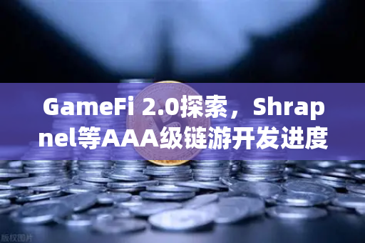 GameFi 2.0探索，Shrapnel等AAA级链游开发进度更新—从边玩边赚到玩即创造的范式革命