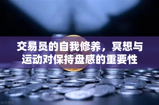 交易员的自我修养，冥想与运动对保持盘感的重要性