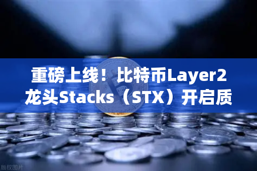 重磅上线！比特币Layer2龙头Stacks（STX）开启质押挖矿，如何把握机遇？