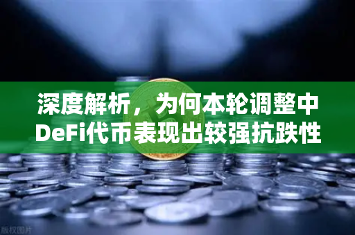 深度解析，为何本轮调整中DeFi代币表现出较强抗跌性？