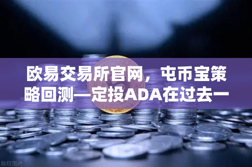欧易交易所官网，屯币宝策略回测—定投ADA在过去一年的收益率深度分析