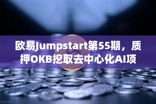 欧易Jumpstart第55期，质押OKB挖取去中心化AI项目Akash（AKT）投资者必读指南