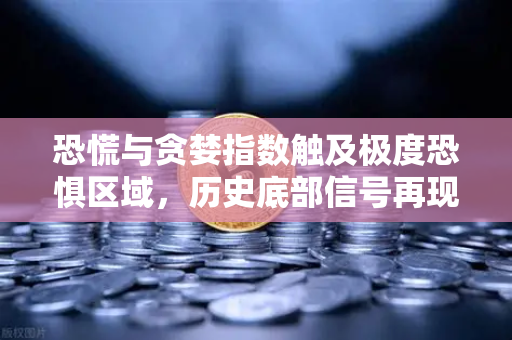 恐慌与贪婪指数触及极度恐惧区域，历史底部信号再现？投资者该如何应对？
