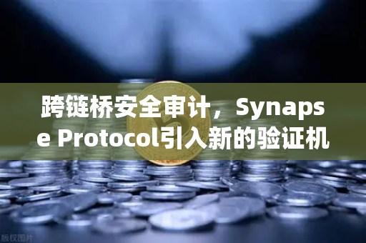 跨链桥安全审计，Synapse Protocol引入新的验证机制，欧易交易所官网如何应对？