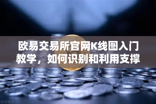 欧易交易所官网K线图入门教学，如何识别和利用支撑位与阻力位？
