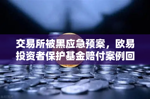交易所被黑应急预案,欧易投资者保护基金赔付案例回顾-第1张图片-欧易交易所 交易所被黑应急预案,欧易投资者保护基金赔付案例回顾-第1张图片-欧易交易所