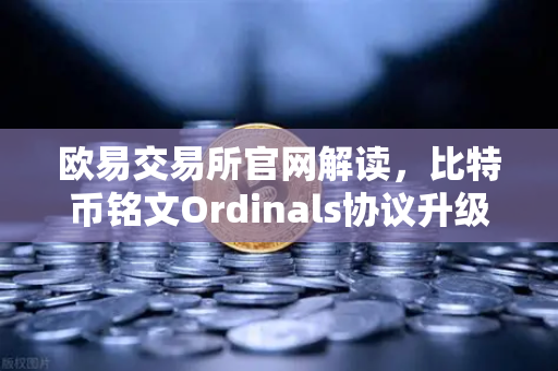 欧易交易所官网解读，比特币铭文Ordinals协议升级，BRC-20转账效率提升50%