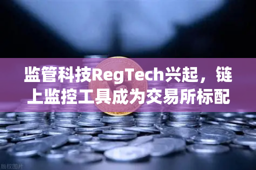 监管科技RegTech兴起,链上监控工具成为交易所标配-第1张图片-欧易交易所 监管科技RegTech兴起,链上监控工具成为交易所标配-第1张图片-欧易交易所