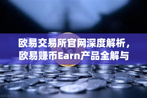 欧易交易所官网深度解析，欧易赚币Earn产品全解与Jumpstart新币挖矿参与指南-第1张图片-欧易交易所