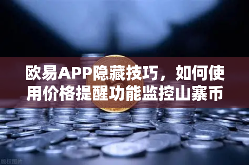 欧易APP隐藏技巧，如何使用价格提醒功能监控山寨币？-第1张图片-欧易交易所