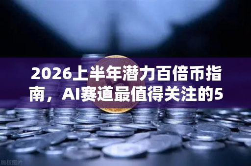 2026上半年潜力百倍币指南，AI赛道最值得关注的5个项目