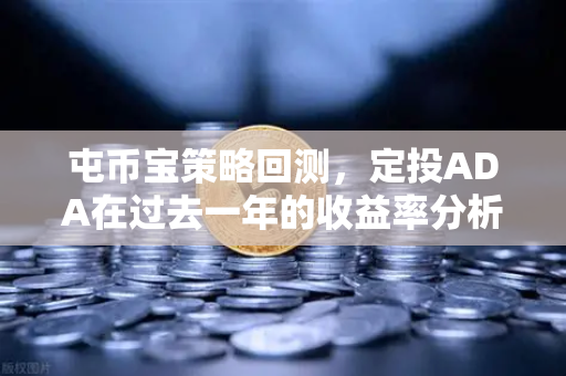 屯币宝策略回测,定投ADA在过去一年的收益率分析-第1张图片-欧易交易所 屯币宝策略回测,定投ADA在过去一年的收益率分析-第1张图片-欧易交易所