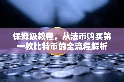 保姆级教程，从法币购买第一枚比特币的全流程解析