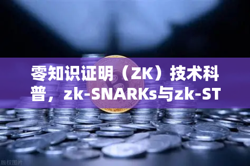 零知识证明（ZK）技术科普，zk-SNARKs与zk-STARKs的核心差异与未来应用