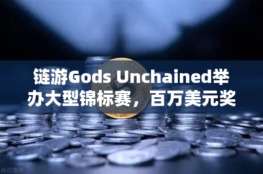 链游Gods Unchained举办大型锦标赛,百万美元奖金池引爆区块链游戏热潮-第1张图片-欧易交易所 链游Gods Unchained举办大型锦标赛,百万美元奖金池引爆区块链游戏热潮-第1张图片-欧易交易所