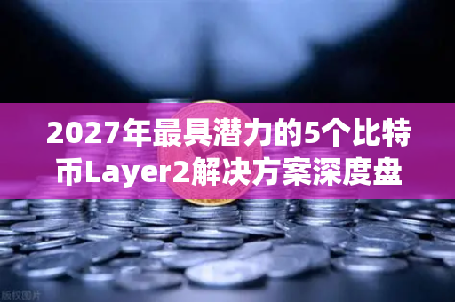 2027年最具潜力的5个比特币Layer2解决方案深度盘点-第1张图片-欧易交易所