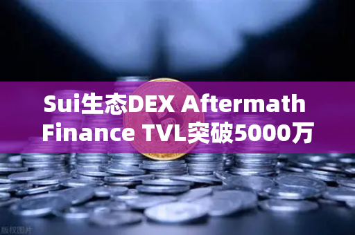 Sui生态DEX Aftermath Finance TVL突破5000万美元,欧易交易所官网深度解析与未来展望-第1张图片-欧易交易所 Sui生态DEX Aftermath Finance TVL突破5000万美元,欧易交易所官网深度解析与未来展望-第1张图片-欧易交易所