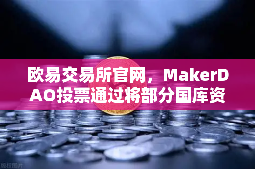 欧易交易所官网,MakerDAO投票通过将部分国库资产投资于现实世界资产(RWA)的深度解析与市场影响-第1张图片-欧易交易所 欧易交易所官网,MakerDAO投票通过将部分国库资产投资于现实世界资产(RWA)的深度解析与市场影响-第1张图片-欧易交易所