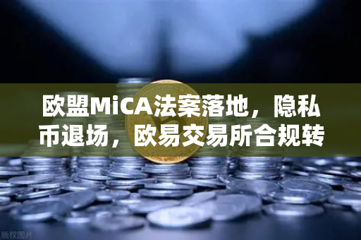 欧盟MiCA法案落地,隐私币退场,欧易交易所合规转型成行业标杆-第1张图片-欧易交易所 欧盟MiCA法案落地,隐私币退场,欧易交易所合规转型成行业标杆-第1张图片-欧易交易所