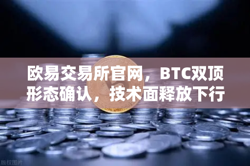 欧易交易所官网,BTC双顶形态确认,技术面释放下行风险信号-第1张图片-欧易交易所 欧易交易所官网,BTC双顶形态确认,技术面释放下行风险信号-第1张图片-欧易交易所