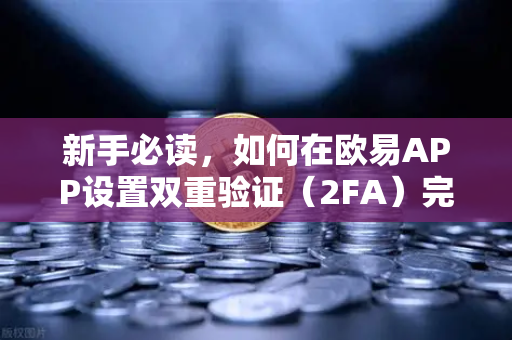 新手必读，如何在欧易APP设置双重验证（2FA）完整操作指南与常见问题解答-第1张图片-欧易交易所