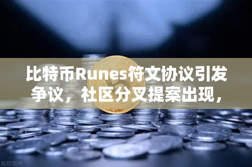 比特币Runes符文协议引发争议,社区分叉提案出现,市场格局或将重塑-第1张图片-欧易交易所 比特币Runes符文协议引发争议,社区分叉提案出现,市场格局或将重塑-第1张图片-欧易交易所