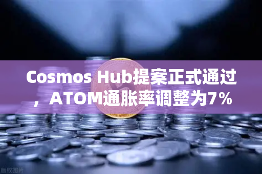 Cosmos Hub提案正式通过,ATOM通胀率调整为7%生态发展迎来新拐点-第1张图片-欧易交易所 Cosmos Hub提案正式通过,ATOM通胀率调整为7%生态发展迎来新拐点-第1张图片-欧易交易所