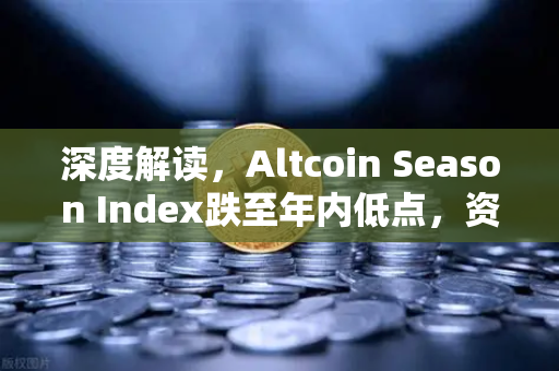深度解读,Altcoin Season Index跌至年内低点,资金抱团比特币现货预示市场新格局-第1张图片-欧易交易所 深度解读,Altcoin Season Index跌至年内低点,资金抱团比特币现货预示市场新格局-第1张图片-欧易交易所