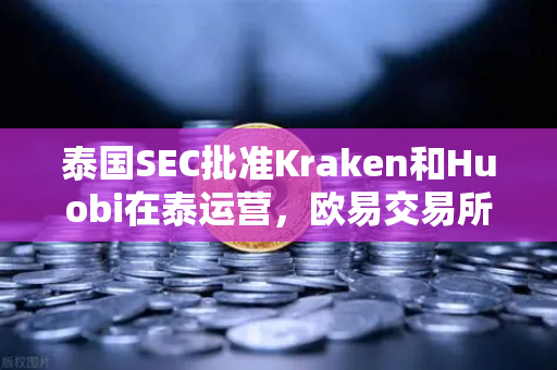 泰国SEC批准Kraken和Huobi在泰运营，欧易交易所如何应对市场竞争加剧？-第1张图片-欧易交易所