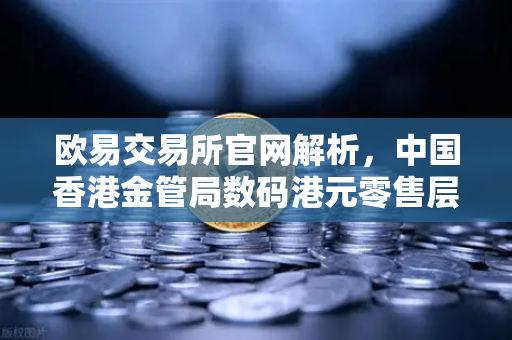 欧易交易所官网解析,中国香港金管局数码港元零售层面试点项目重磅启动-第1张图片-欧易交易所 欧易交易所官网解析,中国香港金管局数码港元零售层面试点项目重磅启动-第1张图片-欧易交易所