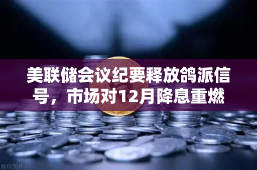 美联储会议纪要释放鸽派信号,市场对12月降息重燃希望,欧易交易所官网解读加密市场新机遇-第1张图片-欧易交易所 美联储会议纪要释放鸽派信号,市场对12月降息重燃希望,欧易交易所官网解读加密市场新机遇-第1张图片-欧易交易所