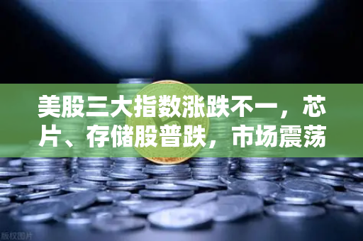 美股三大指数涨跌不一,芯片、存储股普跌,市场震荡背后的投资逻辑-第1张图片-欧易交易所 美股三大指数涨跌不一,芯片、存储股普跌,市场震荡背后的投资逻辑-第1张图片-欧易交易所