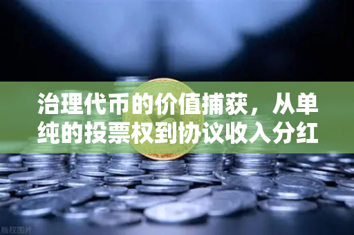 治理代币的价值捕获，从单纯的投票权到协议收入分红