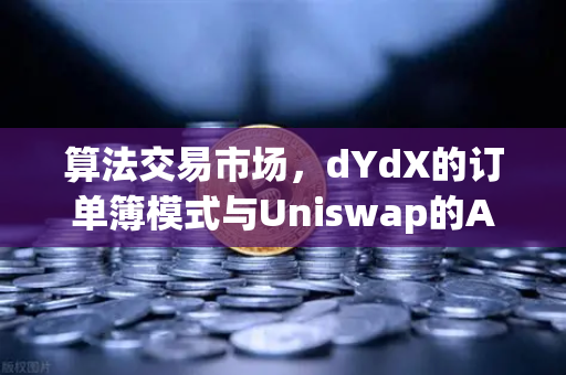 算法交易市场，dYdX的订单簿模式与Uniswap的AMM模式流动性深度对比