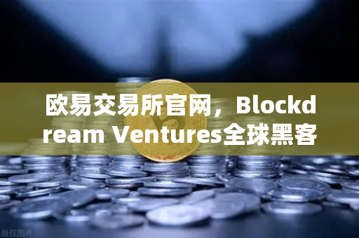 欧易交易所官网,Blockdream Ventures全球黑客马拉松,点燃加密经济创新引擎-第1张图片-欧易交易所 欧易交易所官网,Blockdream Ventures全球黑客马拉松,点燃加密经济创新引擎-第1张图片-欧易交易所