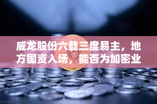 威龙股份六载三度易主,地方国资入场,能否为加密业务背书?-第1张图片-欧易交易所 威龙股份六载三度易主,地方国资入场,能否为加密业务背书?-第1张图片-欧易交易所