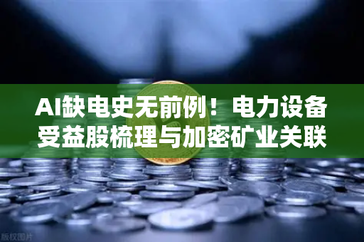 AI缺电史无前例！电力设备受益股梳理与加密矿业关联分析-第1张图片-欧易交易所
