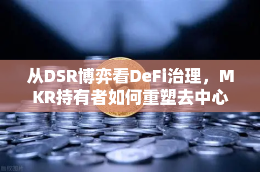 从DSR博弈看DeFi治理，MKR持有者如何重塑去中心化稳定币的利率逻辑？